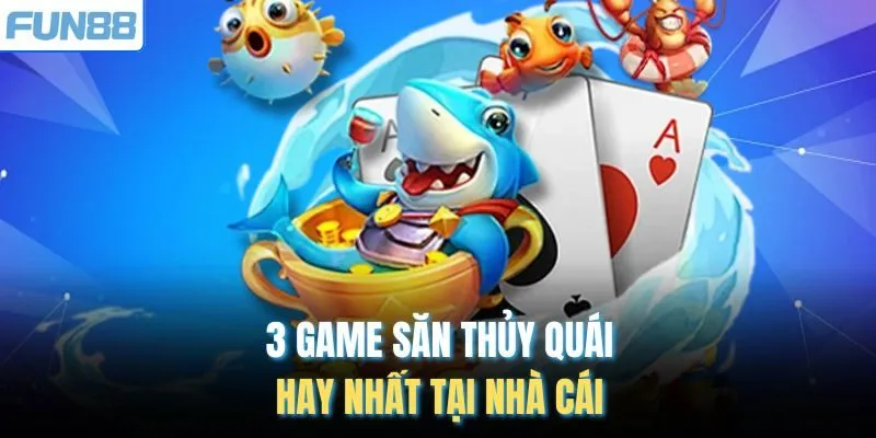 3 game săn thủy quái hay nhất tại nhà cái