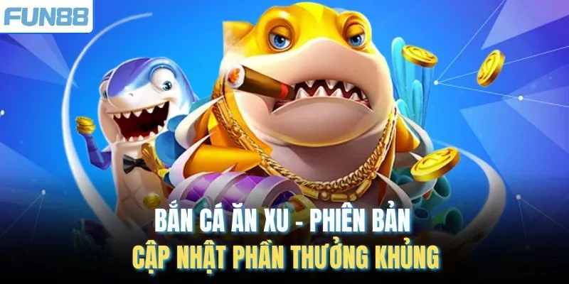 Bắn Cá Ăn Xu - Phiên Bản Cập Nhật Phần Thưởng Khủng
