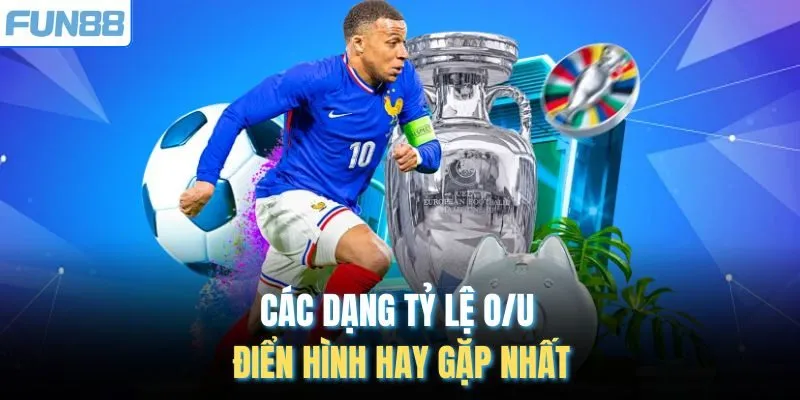 Các dạng tỷ lệ O/U điển hình hay gặp nhất