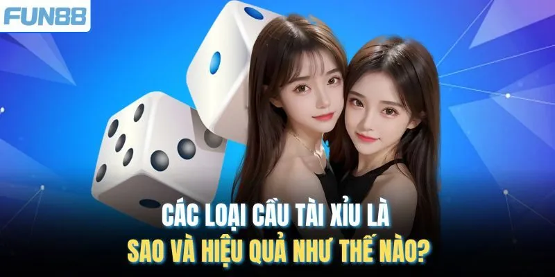 Các loại cầu Tài Xỉu là sao và hiệu quả như thế nào?