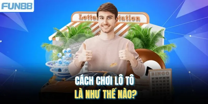 Cách chơi lô tô là như thế nào?