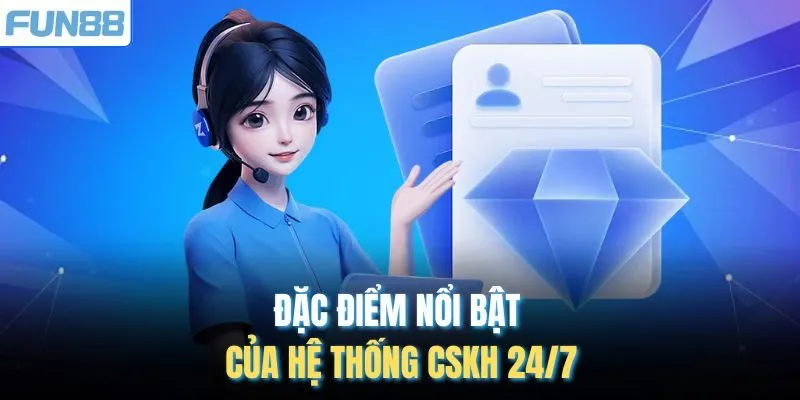 Đặc điểm nổi bật của hệ thống CSKH 24/7