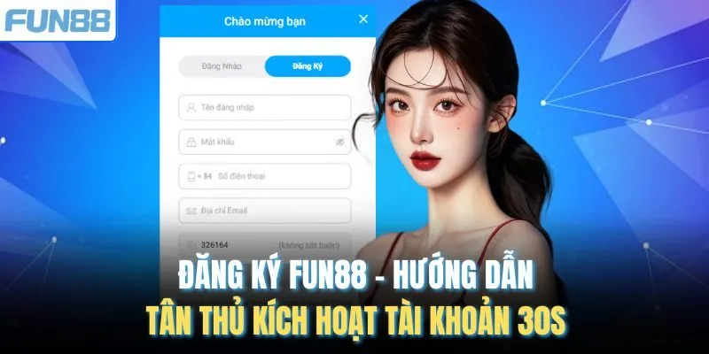 Đăng Ký Fun88 - Hướng Dẫn Tân Thủ Kích Hoạt Tài Khoản 30s
