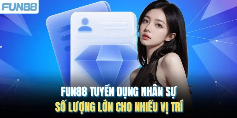 Fun88 tuyển dụng nhân sự số lượng lớn cho nhiều vị trí