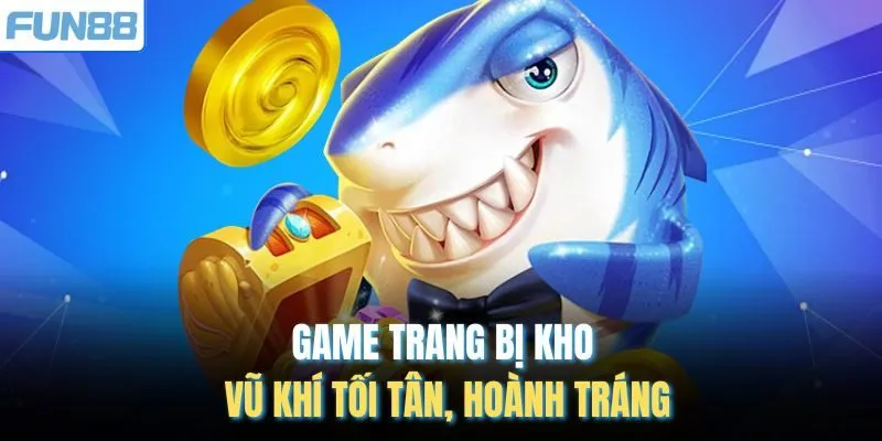 Game trang bị kho vũ khí tối tân, hoành tráng