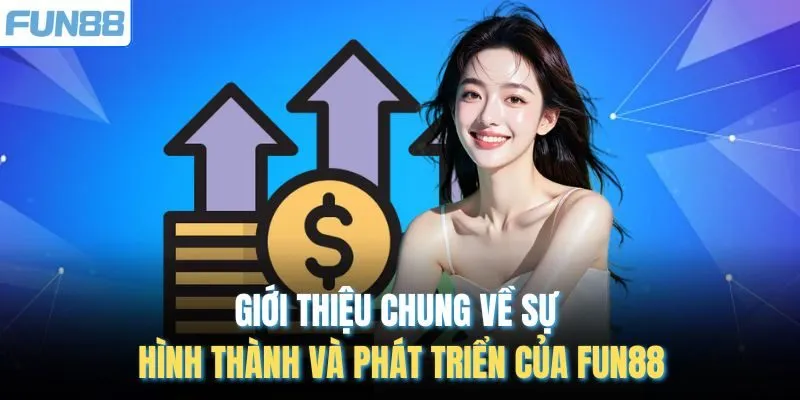 Giới thiệu chung về sự hình thành và phát triển của FUN88