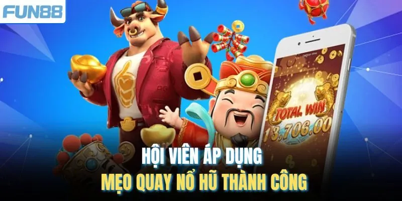 Hội viên áp dụng mẹo quay nổ hũ thành công