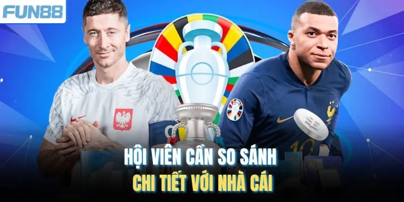 Hội viên cần so sánh chi tiết với nhà cái