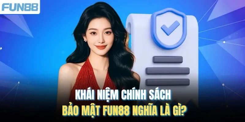 Khái niệm chính sách bảo mật FUN88 nghĩa là gì?