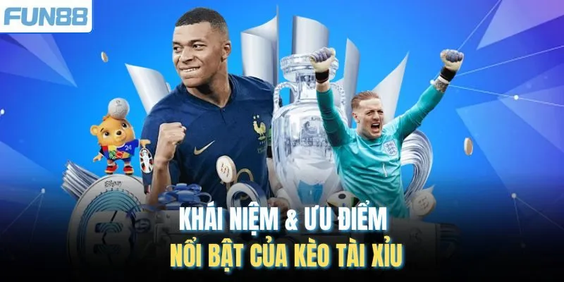 Khái niệm & ưu điểm nổi bật của kèo tài xỉu