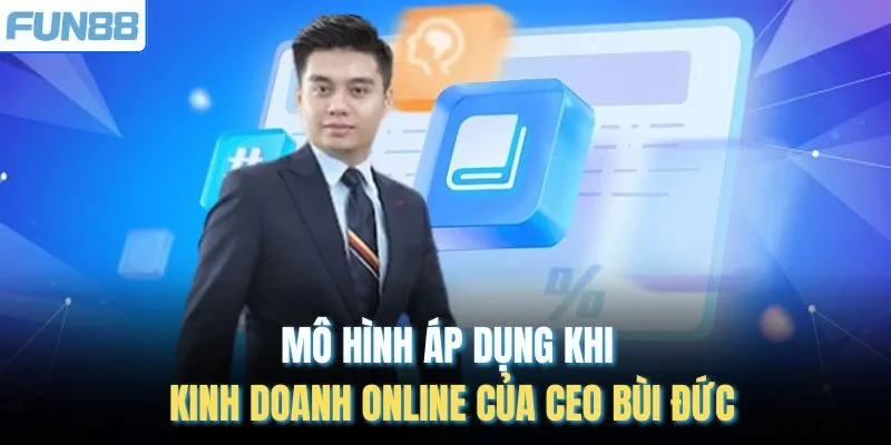 Mô hình áp dụng khi kinh doanh online của CEO Bùi Đức