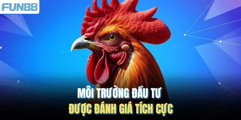 Môi trường đầu tư được đánh giá tích cực