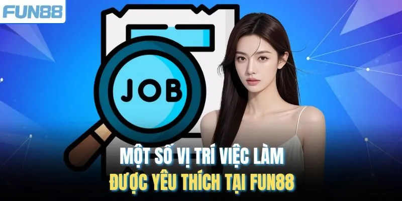 Một số vị trí việc làm được yêu thích tại Fun88