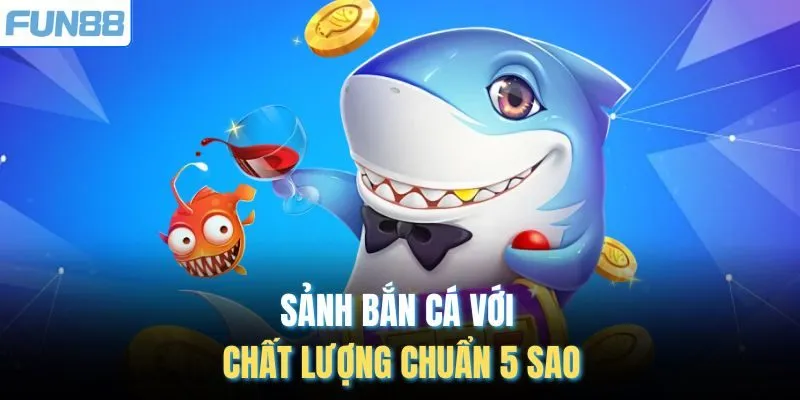 Sảnh bắn cá với chất lượng chuẩn 5 sao