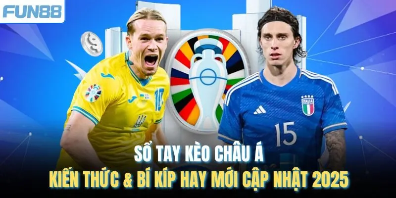 Sổ Tay Kèo Châu Á – Kiến Thức & Bí Kíp Hay Mới Cập Nhật 2025