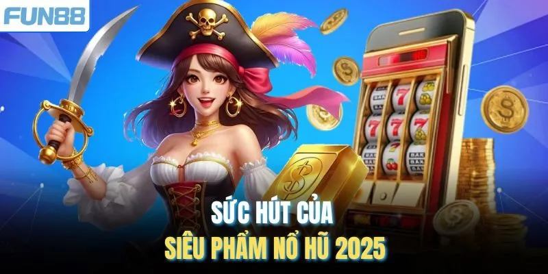Sức hút của siêu phẩm nổ hũ 2025