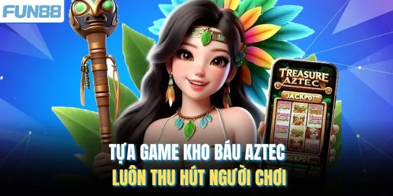 Tựa game Kho Báu Aztec luôn thu hút người chơi