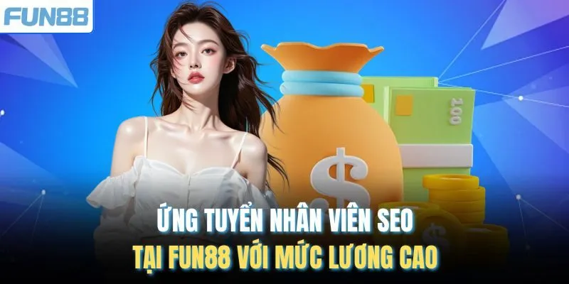 Ứng tuyển nhân viên SEO tại Fun88 với mức lương cao