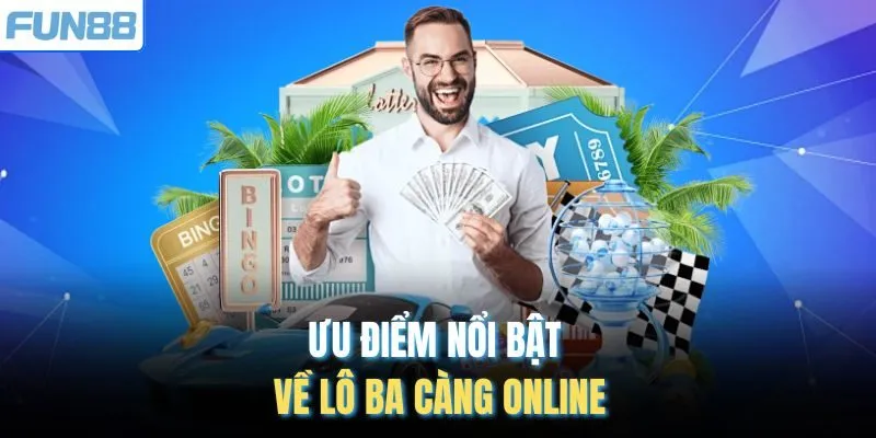 Ưu điểm nổi bật về lô ba càng online