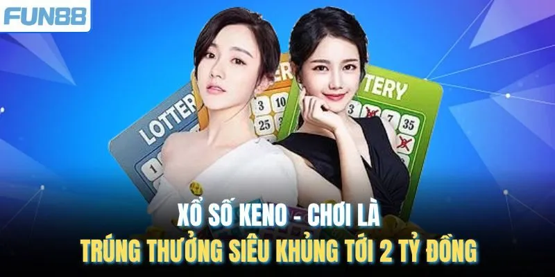 Xổ Số Keno – Chơi Là Trúng Thưởng Siêu Khủng Tới 2 Tỷ Đồng