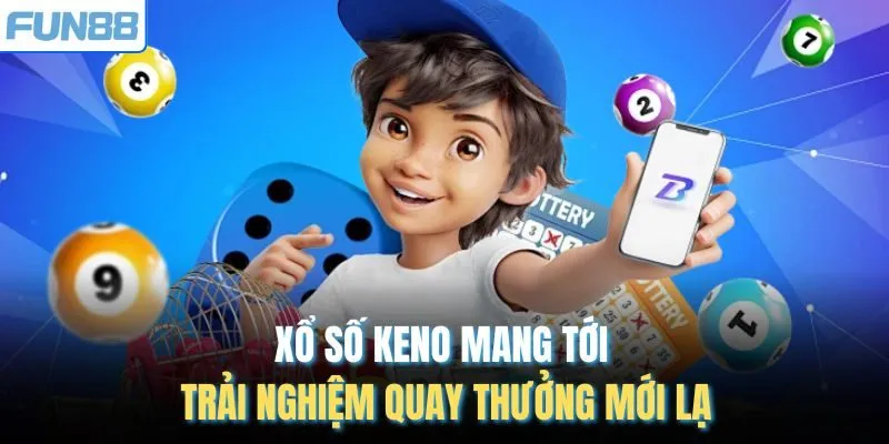 Xổ số Keno mang tới trải nghiệm quay thưởng mới lạ
